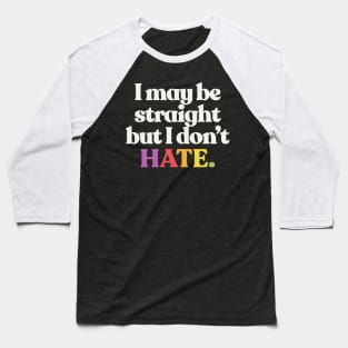 I May Be Straight But I Don't Hate - LGBTQ Support Design Baseball T-Shirt